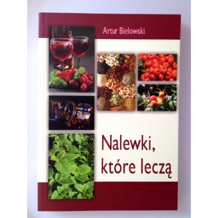 Nalewki, które leczą A. Bielowski - nalewki receptury - nalewki przepisy - polskie nalewki